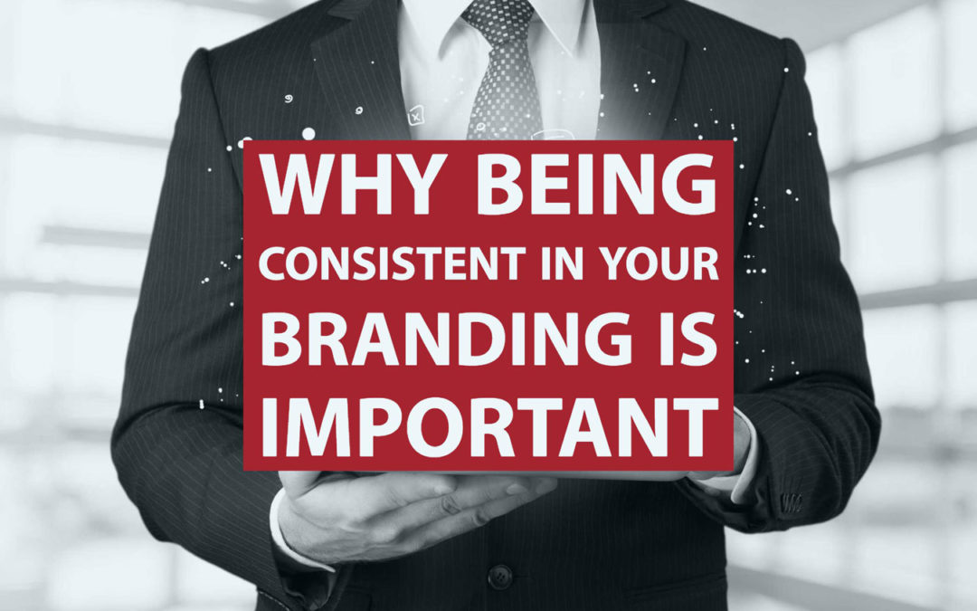 Why Being Consistent In Your Branding Is Important