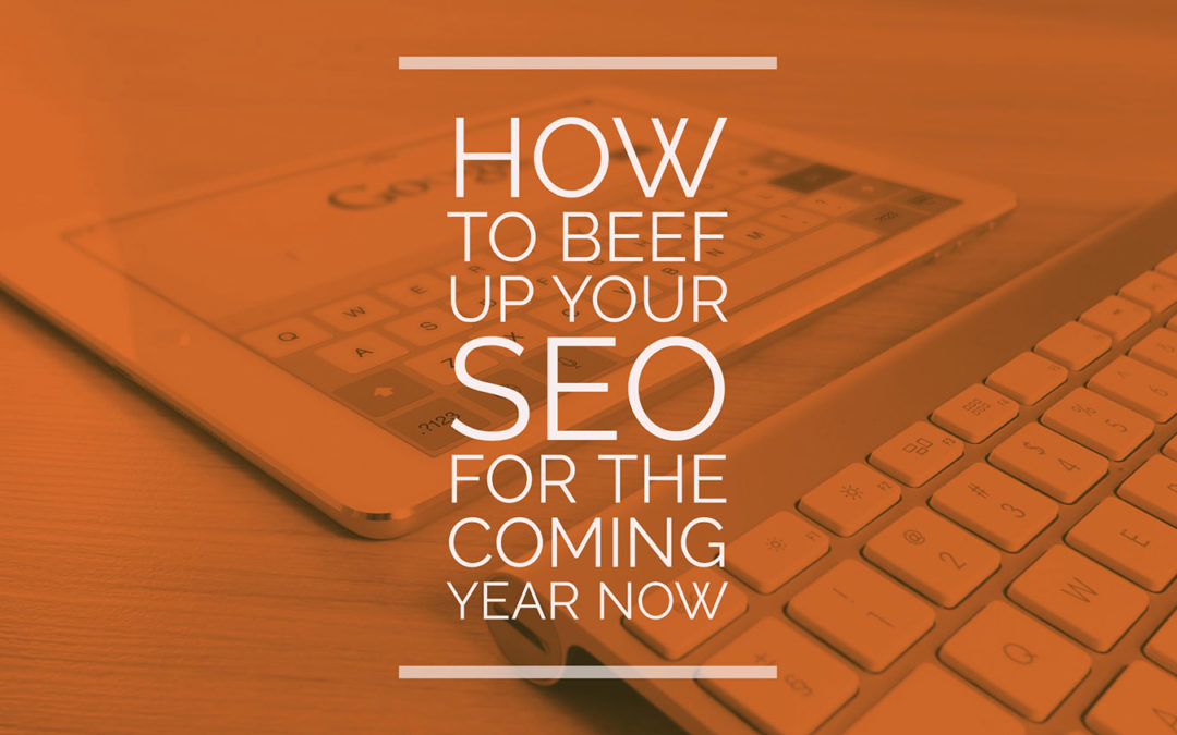 How To Beef Up Your SEO For The Coming Year Now