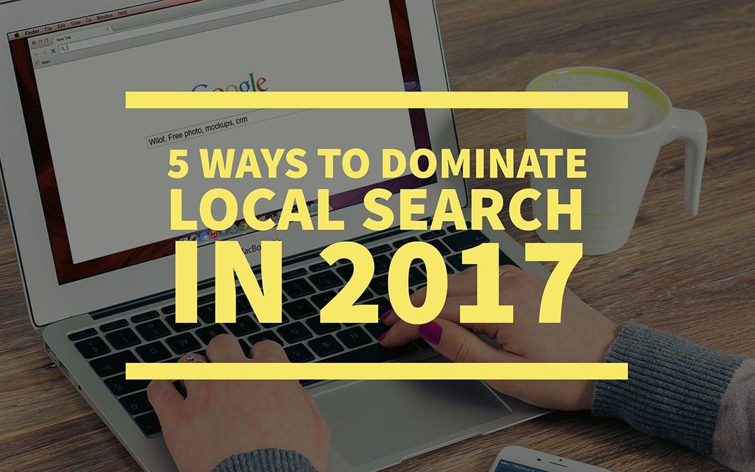 5 Ways to Dominate Local Search in 2017